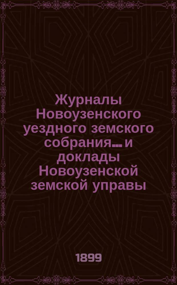 Журналы Новоузенского уездного земского собрания... и доклады Новоузенской земской управы.. : С прил. чрезвычайного... бывшего 20 августа 1899 года