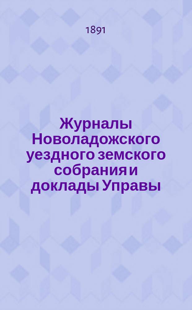 Журналы Новоладожского уездного земского собрания и доклады Управы : С прил. 1890 год