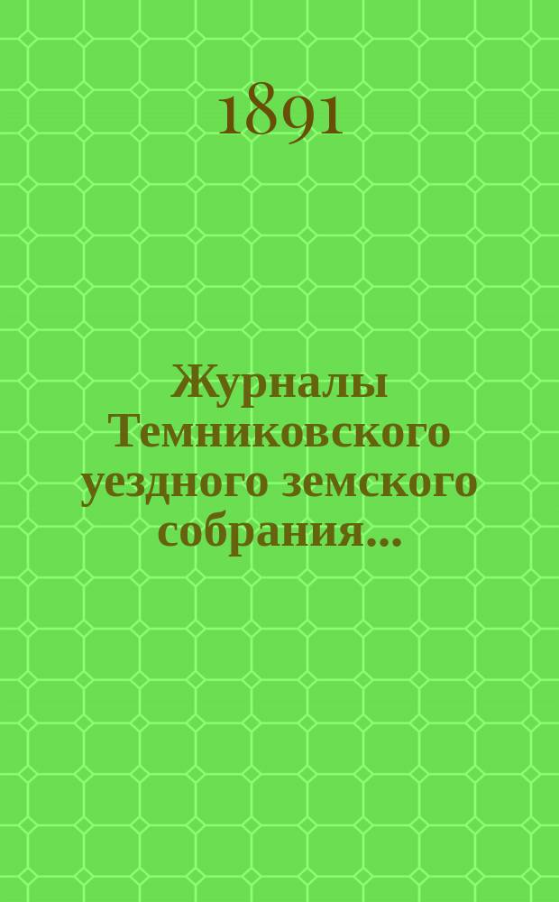 Журналы Темниковского уездного земского собрания... : [С прил. докл. Управы и др. материалов]. очередного... сессии 1890 года