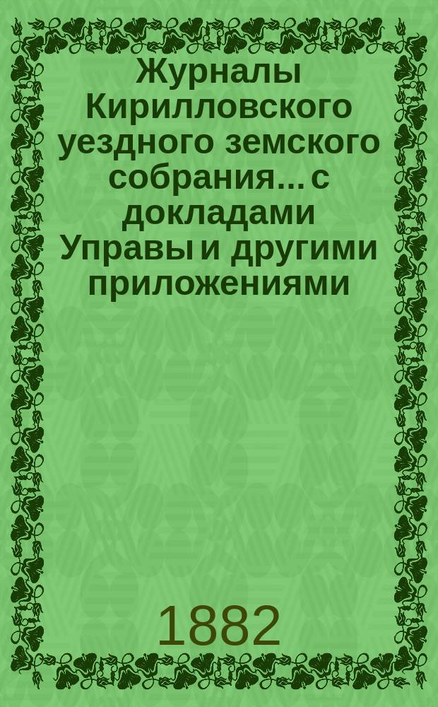 Журналы Кирилловского уездного земского собрания... с докладами Управы и другими приложениями. XVII очередной сессии 1881 года