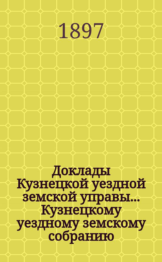 Доклады [Кузнецкой уездной земской управы]... Кузнецкому уездному земскому собранию... XXXII очередному... [Ч. 2]