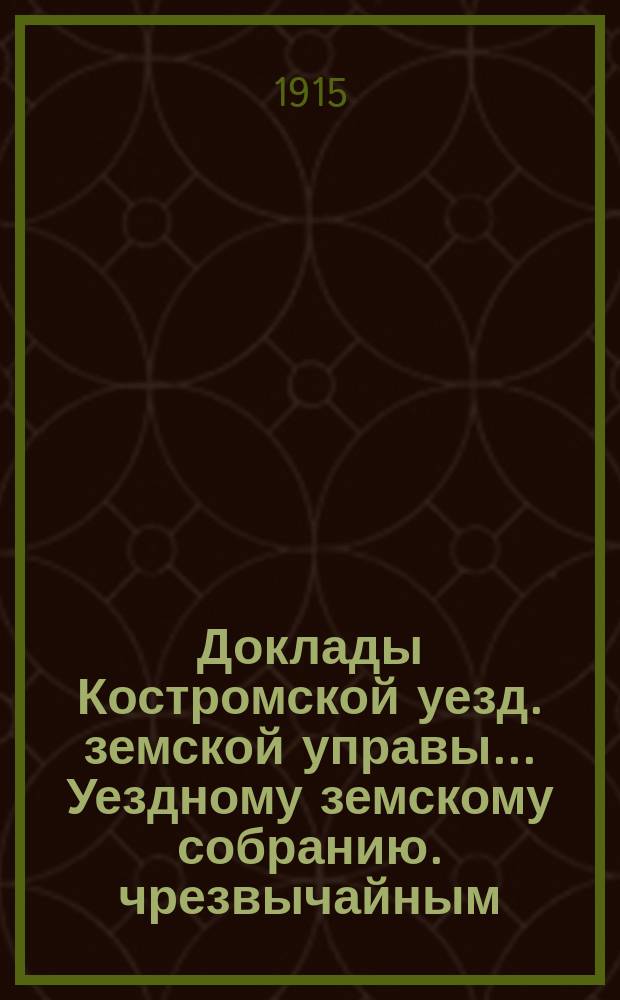 Доклады Костромской уезд. земской управы... Уездному земскому собранию. чрезвычайным... 29-30 апреля и 15 июля 1914 г.