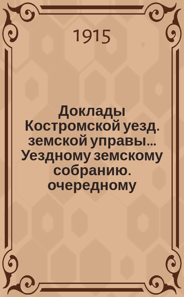 Доклады Костромской уезд. земской управы... Уездному земскому собранию. очередному... 1915 года