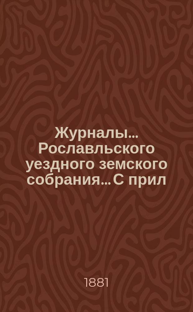 Журналы... Рославльского уездного земского собрания... С прил : С прил. 1880 года: чрезвычайного 22 июня и очередного с 23 октября