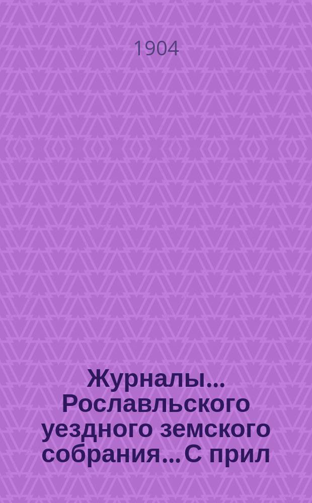 Журналы... Рославльского уездного земского собрания... С прил : С прил. XXXIX очередного... за 1903 год