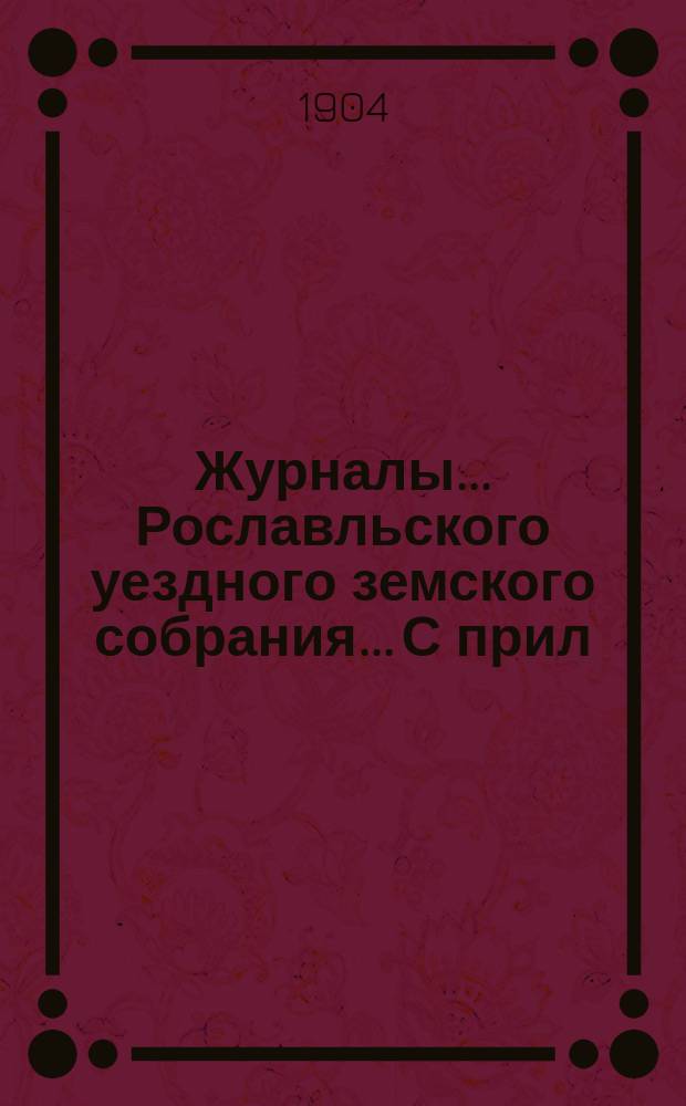 Журналы... Рославльского уездного земского собрания... С прил : С прил. чрезвычайного... 26-го ноября 1903 года