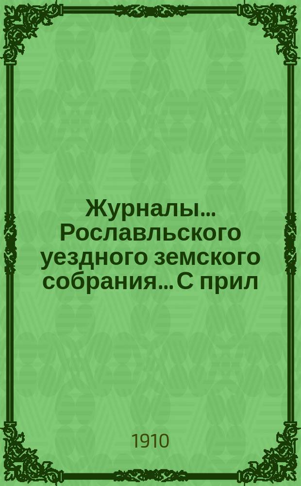 Журналы... Рославльского уездного земского собрания... С прил : С прил. чрезвычайного... 13-го апреля 1910 года