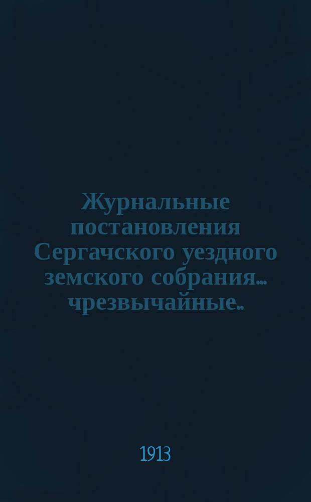 Журнальные постановления Сергачского уездного земского собрания... чрезвычайные... 5 марта и 18 июня 1912 года