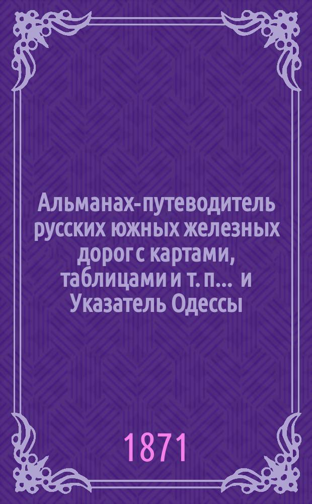 Альманах-путеводитель русских южных железных дорог с картами, таблицами и т. п. ... и Указатель Одессы