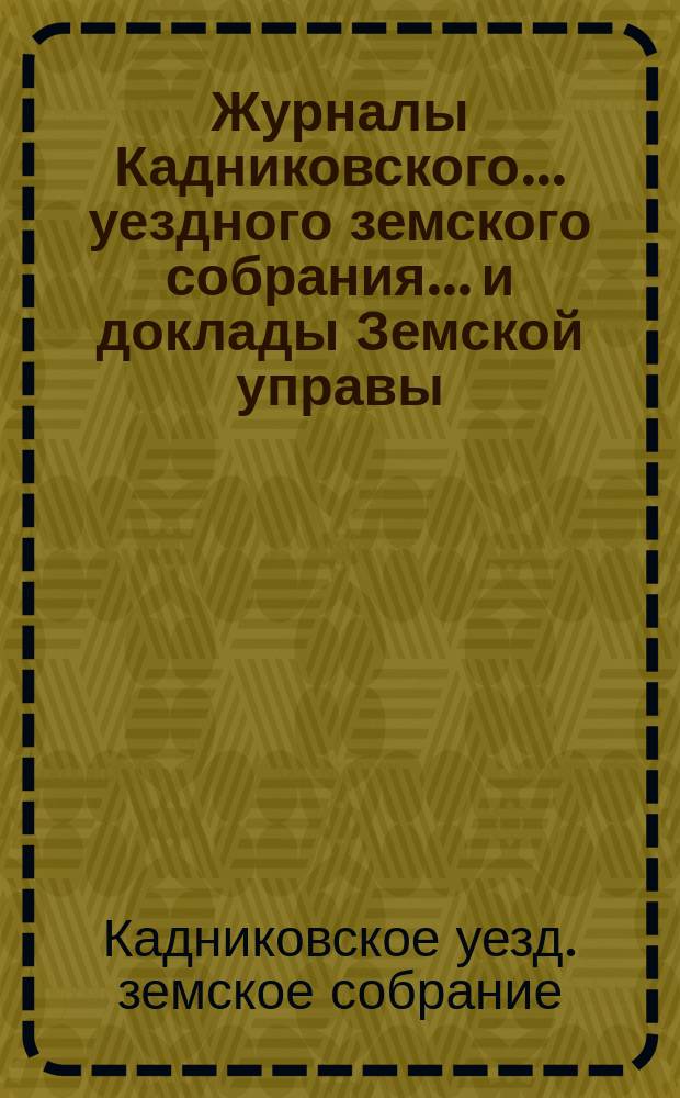 Журналы Кадниковского... уездного земского собрания... и доклады Земской управы