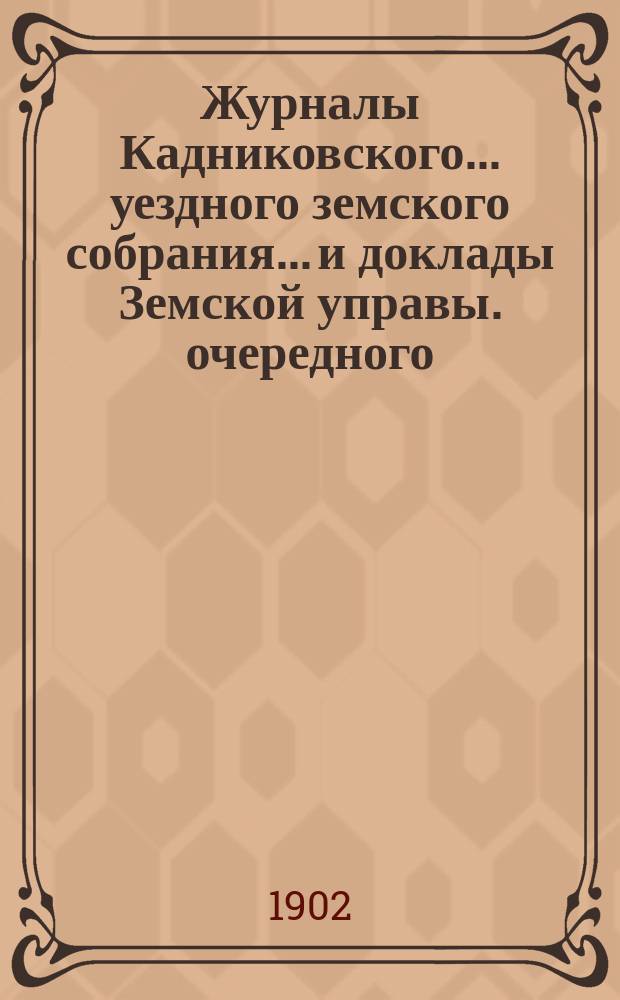 Журналы Кадниковского... уездного земского собрания... и доклады Земской управы. очередного... сессии 1901 года