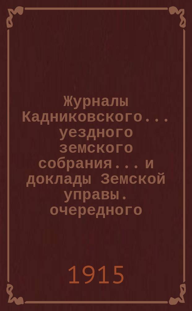 Журналы Кадниковского... уездного земского собрания... и доклады Земской управы. очередного... сессии 1914 года