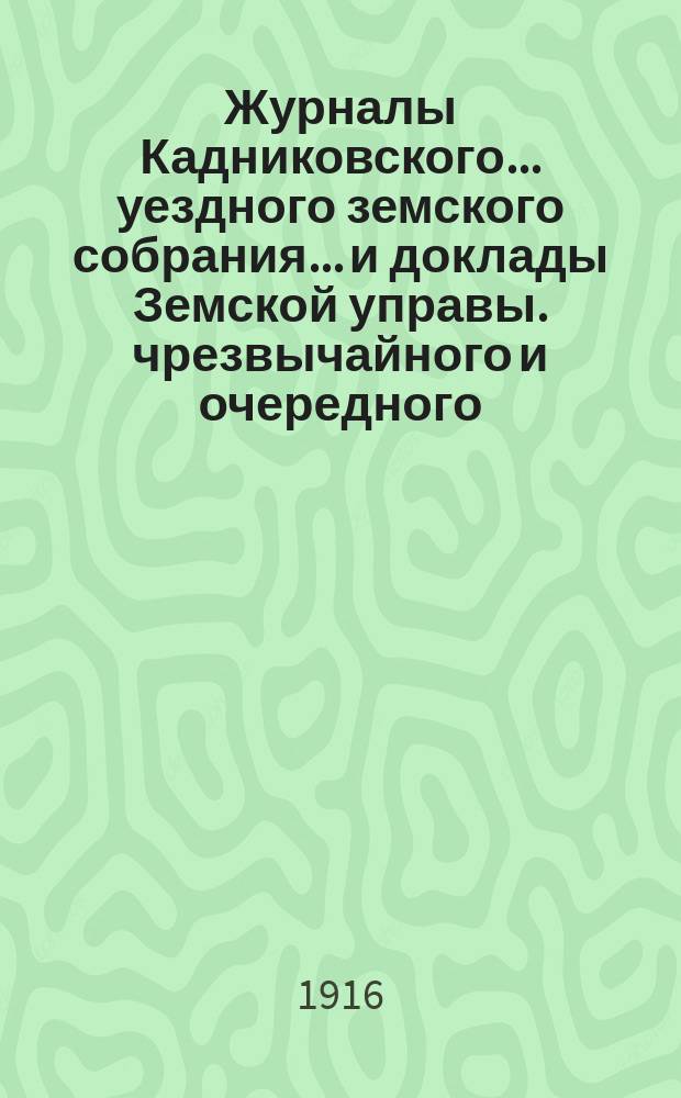 Журналы Кадниковского... уездного земского собрания... и доклады Земской управы. чрезвычайного и очередного... сессии 1915 года