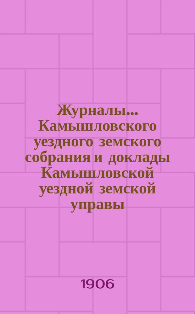 Журналы... Камышловского уездного земского собрания и доклады Камышловской уездной земской управы... XXX-го чрезвычайного... (ноябрьской сессии 1906 г.)