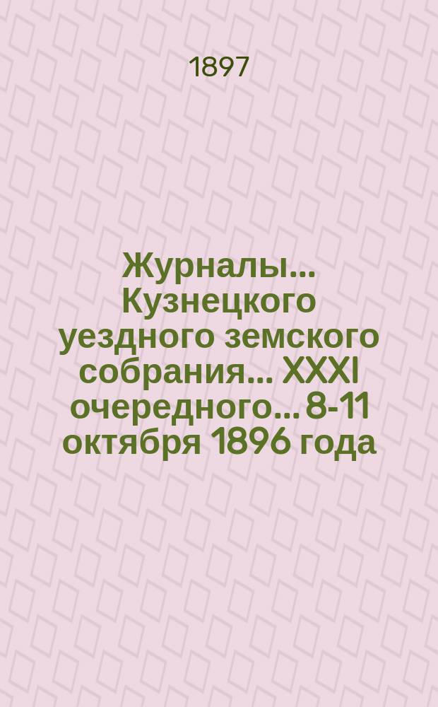 Журналы... Кузнецкого уездного земского собрания... XXXI очередного... 8-11 октября 1896 года