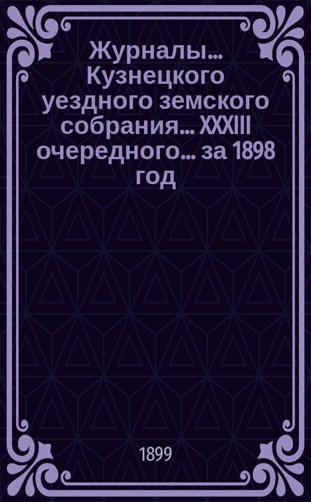 Журналы... Кузнецкого уездного земского собрания... XXXIII очередного... за 1898 год