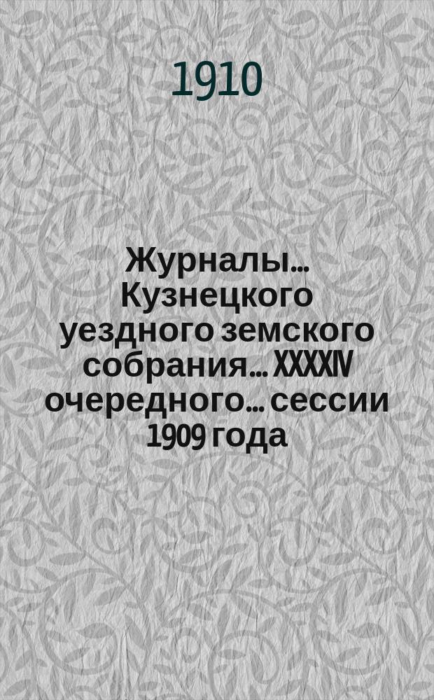 Журналы... Кузнецкого уездного земского собрания... XXXXIV очередного... сессии 1909 года