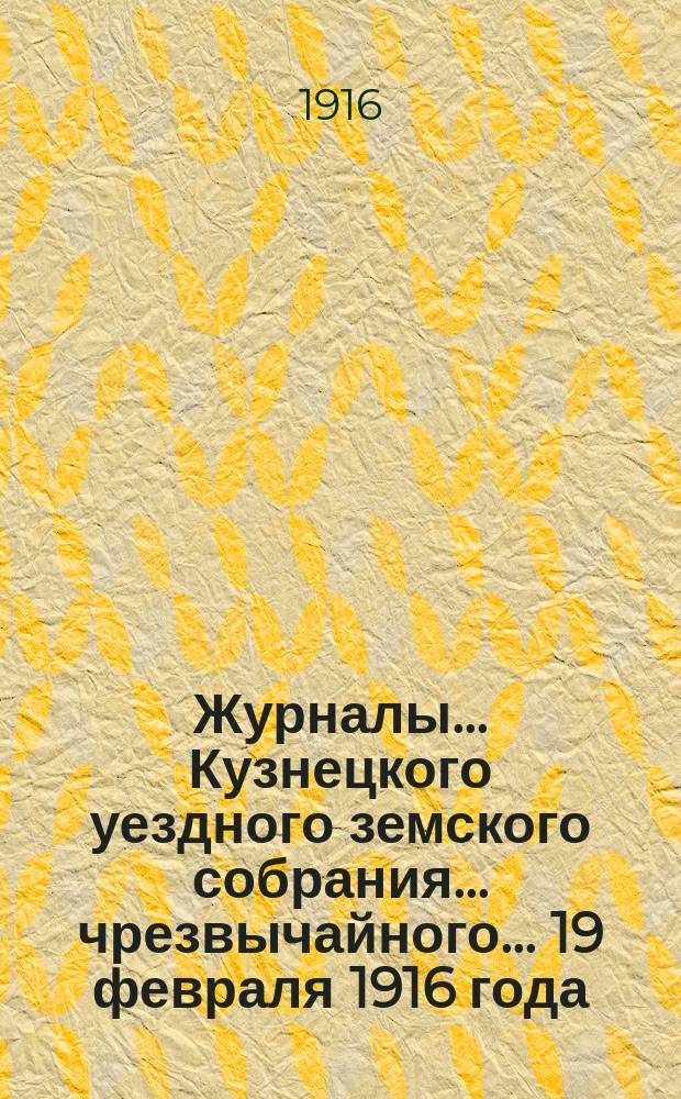 Журналы... Кузнецкого уездного земского собрания... чрезвычайного... 19 февраля 1916 года