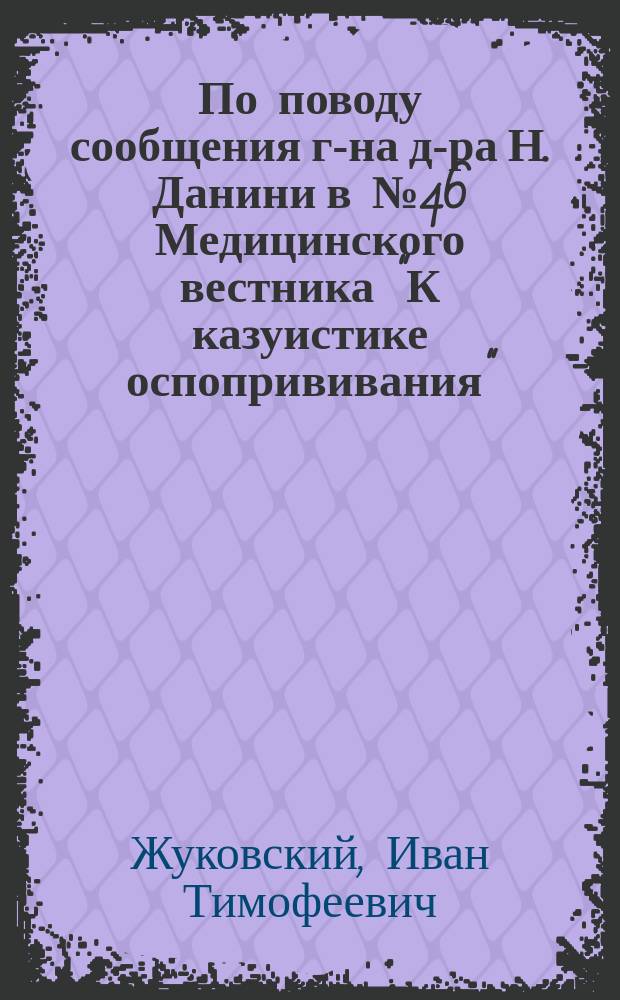 По поводу сообщения г-на д-ра Н. Данини в № 46 Медицинского вестника "К казуистике оспопрививания" : Письмецо № 3