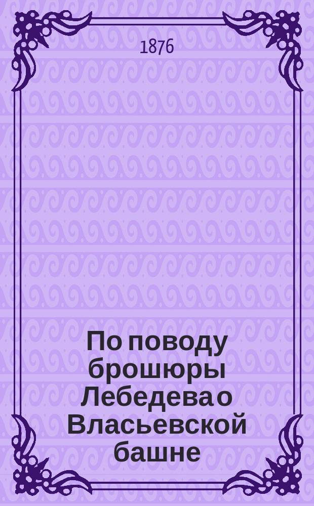 По поводу брошюры [Лебедева] о Власьевской башне