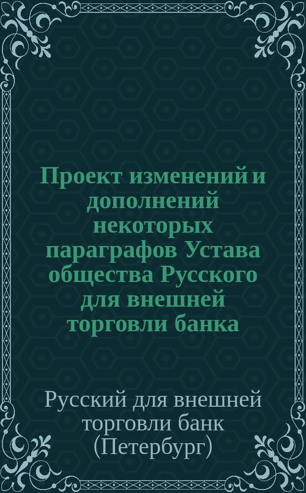 Проект изменений и дополнений некоторых параграфов Устава общества Русского для внешней торговли банка