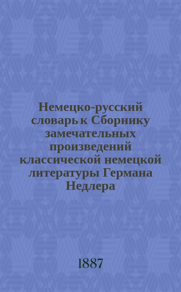 Немецко-русский словарь к Сборнику замечательных произведений классической немецкой литературы Германа Недлера