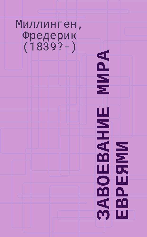 Завоевание мира евреями : Изложил на основании ист. данных и соврем. событий майор Осман-Бей, авт. "La Turquie sous le r&egrave;gne d'Abdul Azis"