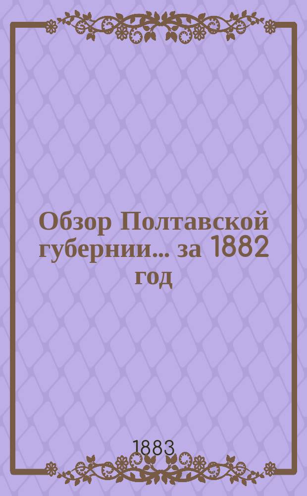 Обзор Полтавской губернии... ... за 1882 год