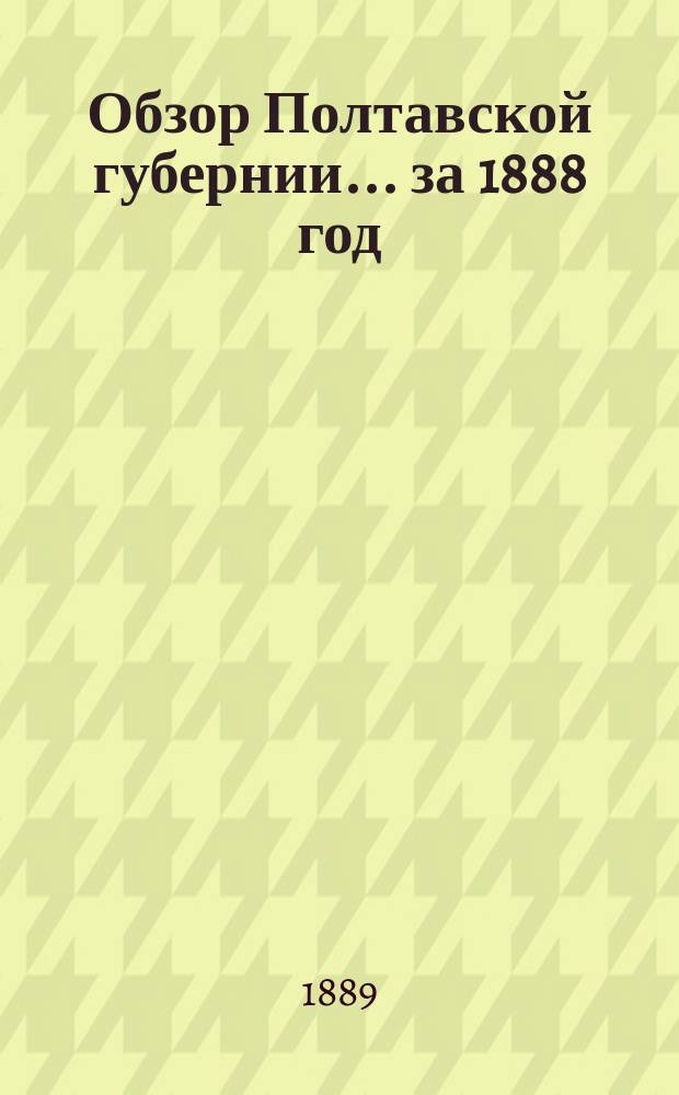Обзор Полтавской губернии... ... за 1888 год