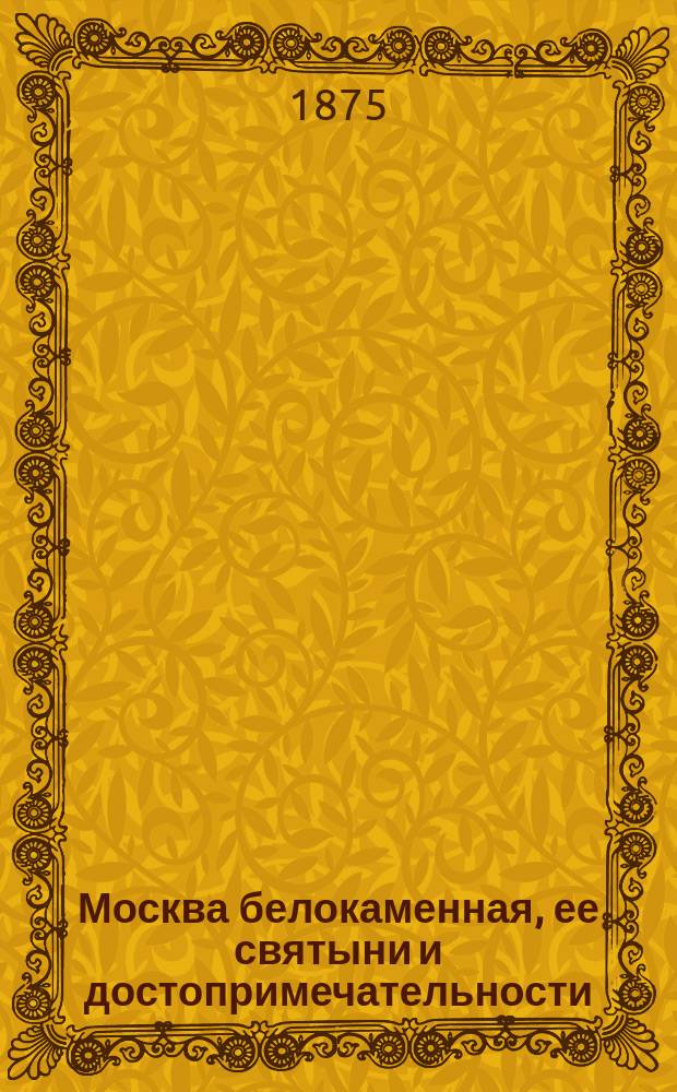 Москва белокаменная, ее святыни и достопримечательности