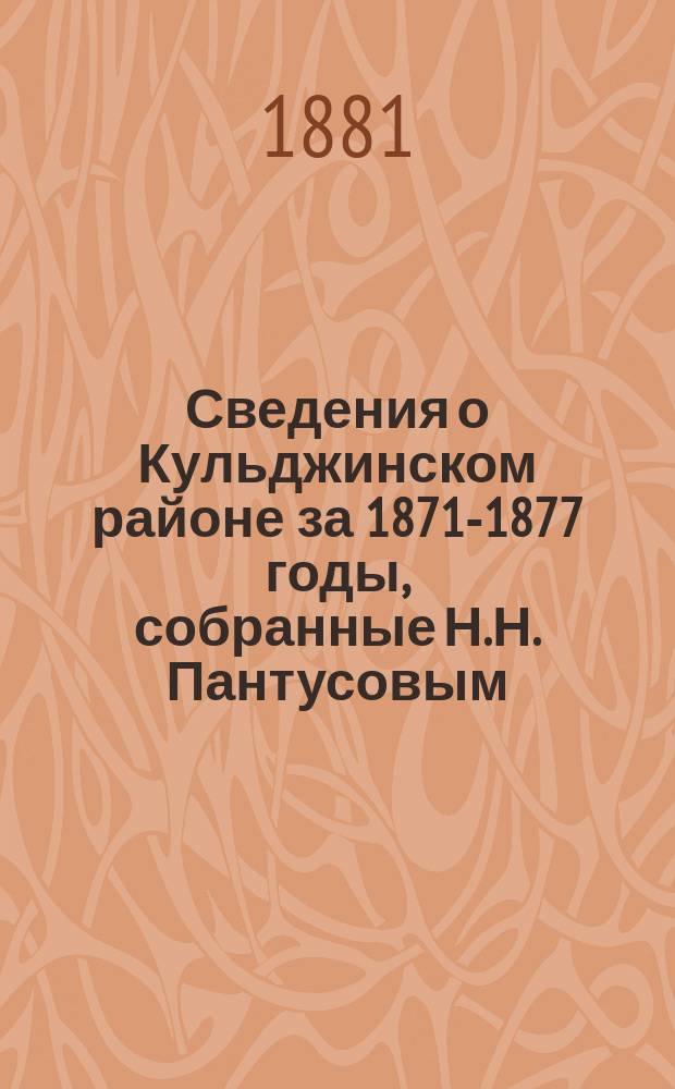 Сведения о Кульджинском районе за 1871-1877 годы, собранные Н.Н. Пантусовым