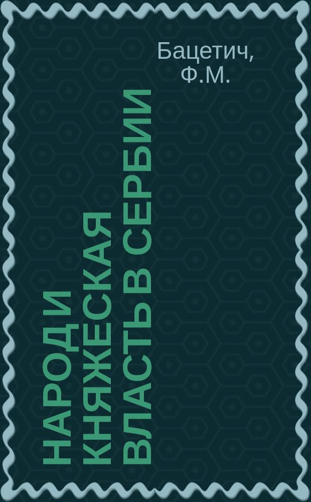 Народ и княжеская власть в Сербии : Из записок Ф. Бацетича