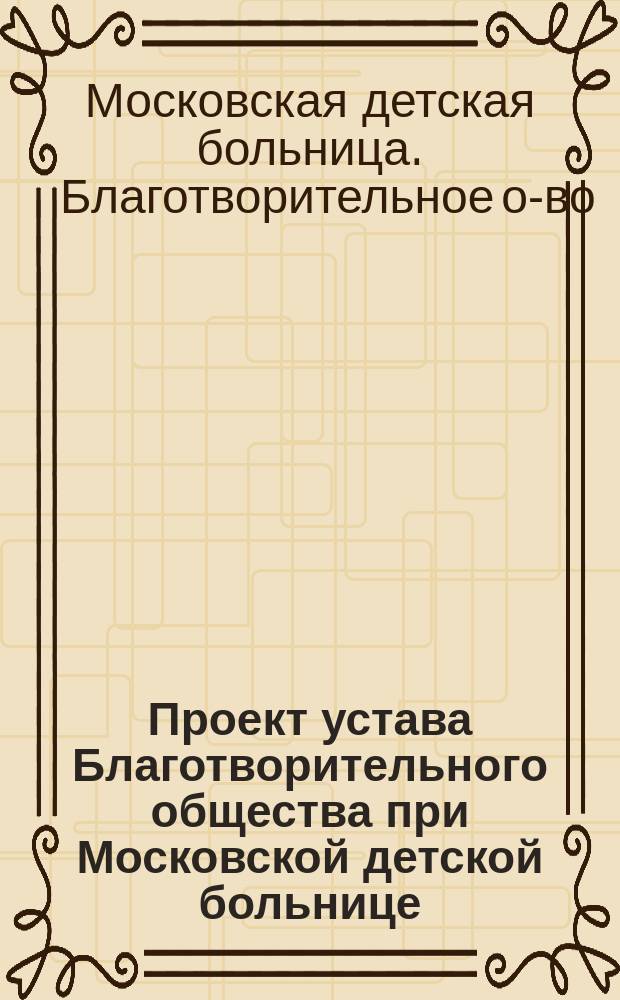 Проект устава Благотворительного общества при Московской детской больнице