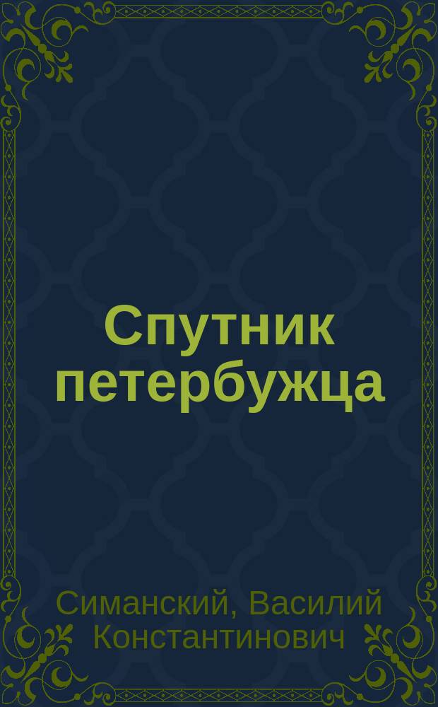 Спутник петербужца : Железнодорожные и пароходные сообщения : С картой окрестн. Петербурга