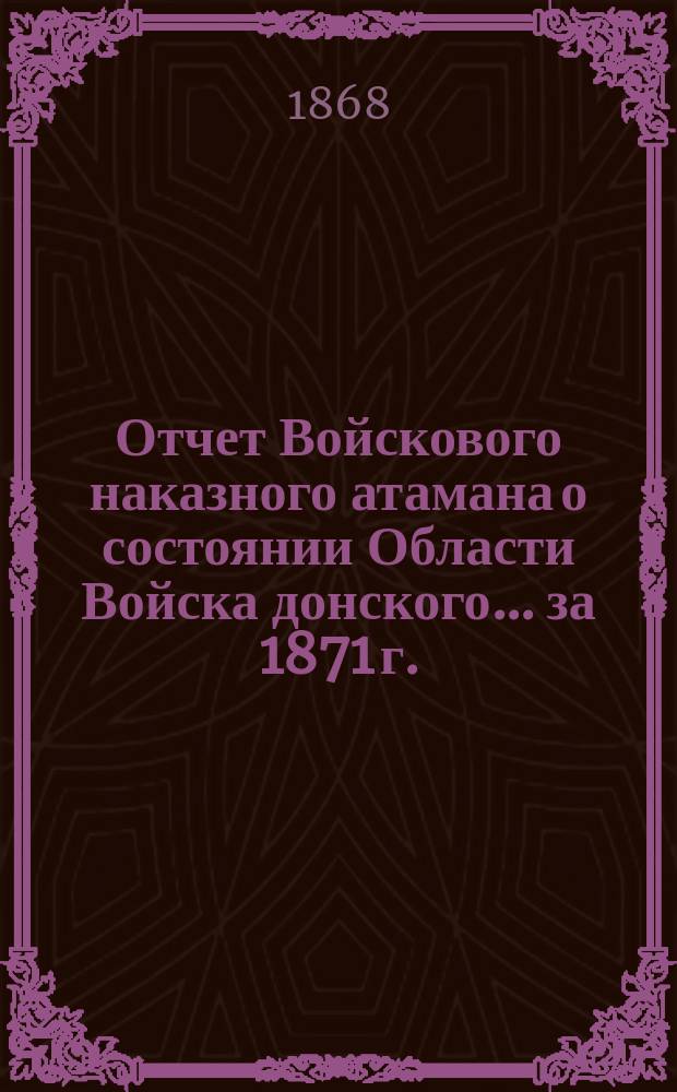 Отчет Войскового наказного атамана о состоянии Области Войска донского... за 1871 г.