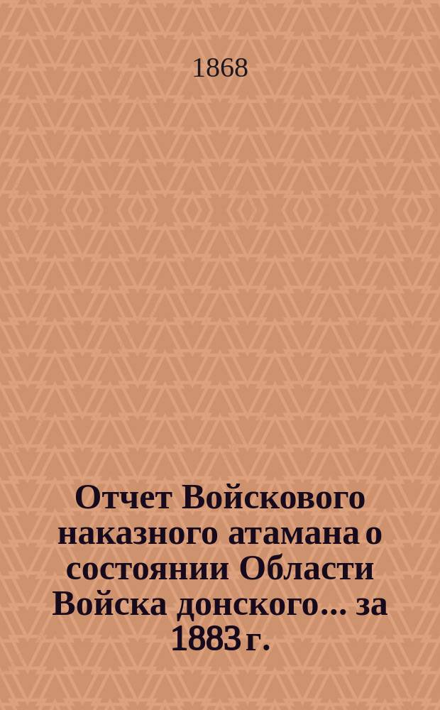 Отчет Войскового наказного атамана о состоянии Области Войска донского... за 1883 г.