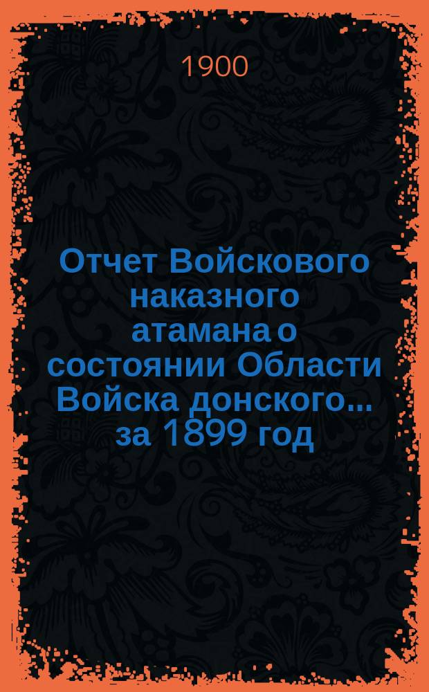 Отчет Войскового наказного атамана о состоянии Области Войска донского... за 1899 год