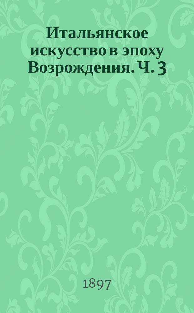 Итальянское искусство в эпоху Возрождения. Ч. 3