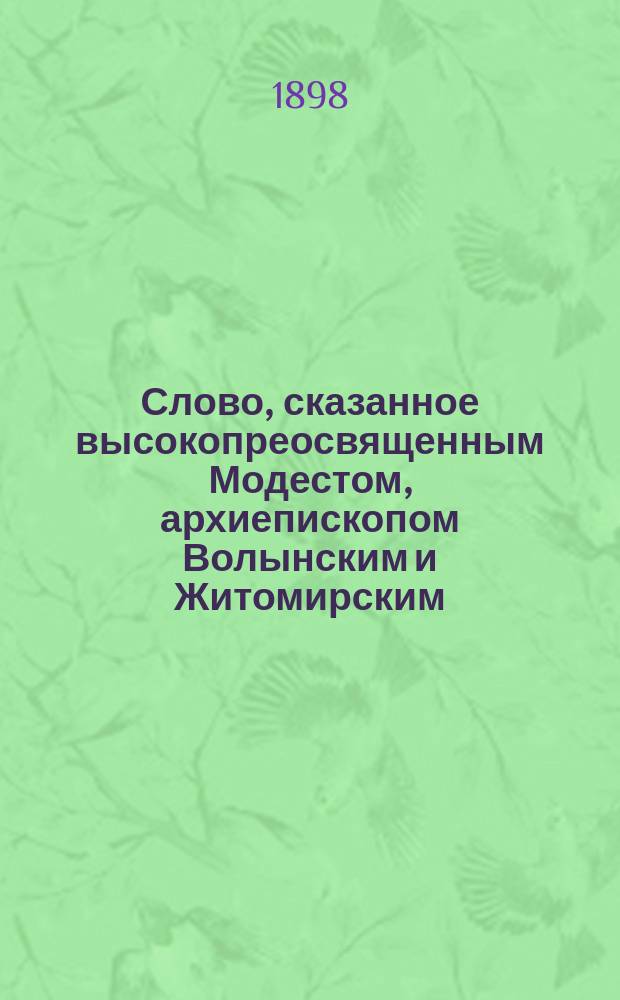 Слово, сказанное высокопреосвященным Модестом, архиепископом Волынским и Житомирским, в Житомирском кафедральном соборе в конце литургии пред молебном, по случаю принесения из Почаева в г. Житомир чудотворной почаевской иконы богоматери