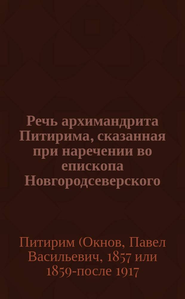 Речь архимандрита Питирима, сказанная при наречении во епископа Новгородсеверского, 17 июля 1894 г.