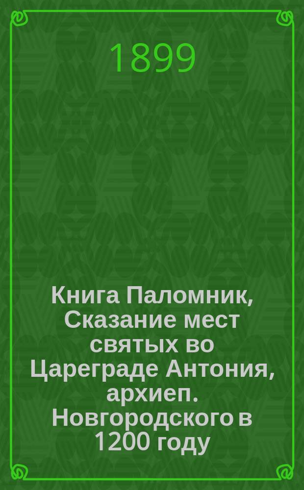 [Книга Паломник, Сказание мест святых во Цареграде Антония, архиеп. Новгородского в 1200 году