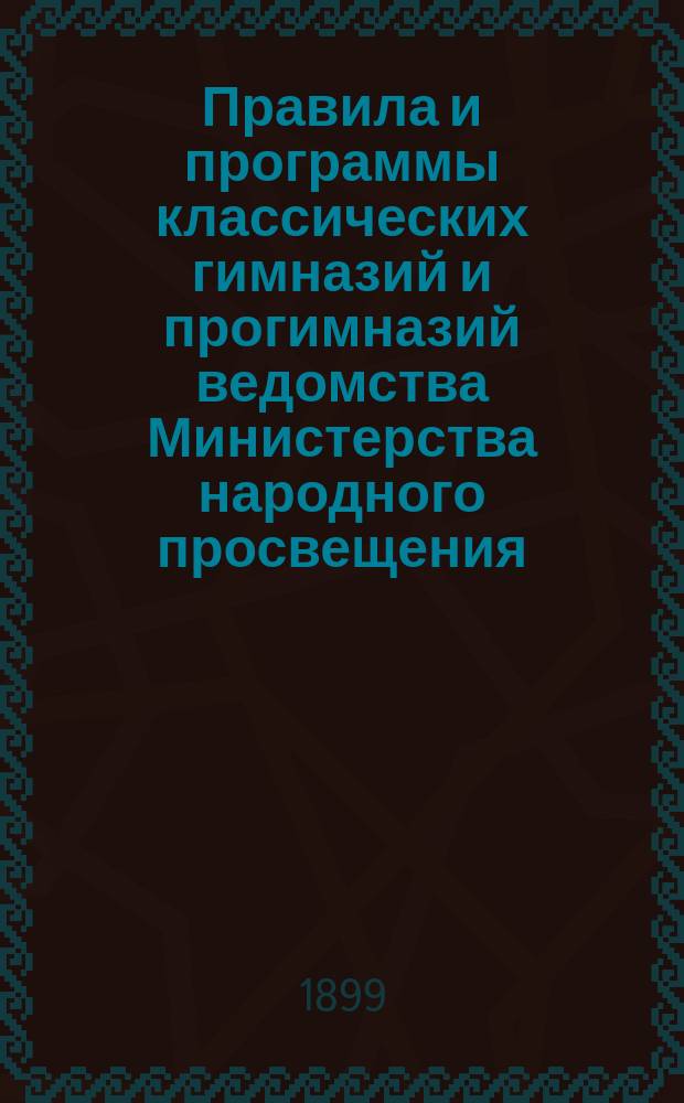 Правила и программы классических гимназий и прогимназий ведомства Министерства народного просвещения