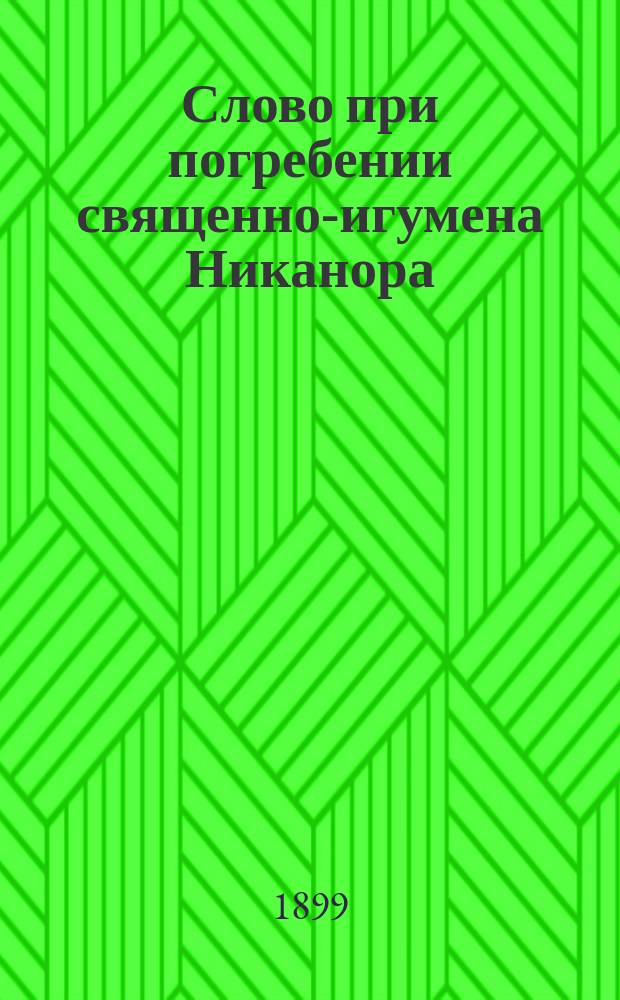 Слово при погребении священно-игумена Никанора
