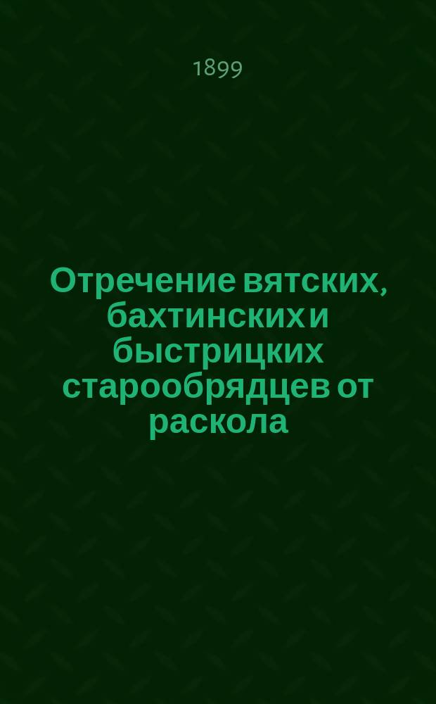 Отречение вятских, бахтинских и быстрицких старообрядцев от раскола