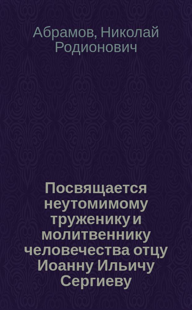 Посвящается неутомимому труженику и молитвеннику человечества отцу Иоанну Ильичу Сергиеву (Кронштадскому) в день его ангела 19-го октября 1900 года