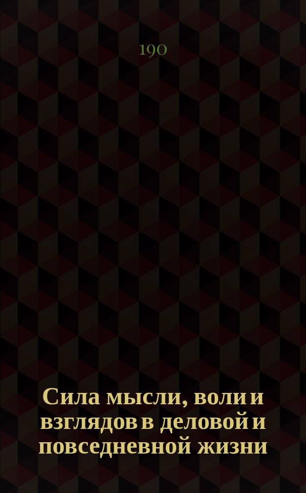 Сила мысли, воли и взглядов в деловой и повседневной жизни