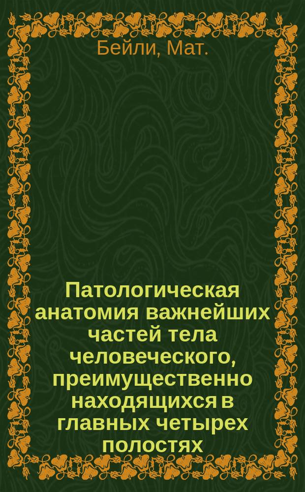 Патологическая анатомия важнейших частей тела человеческого, преимущественно находящихся в главных четырех полостях