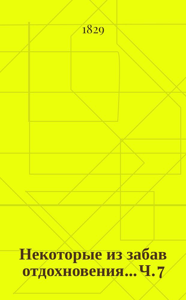 Некоторые из забав отдохновения... Ч. 7 : ... в сентябре, октябре и ноябре 1829 года