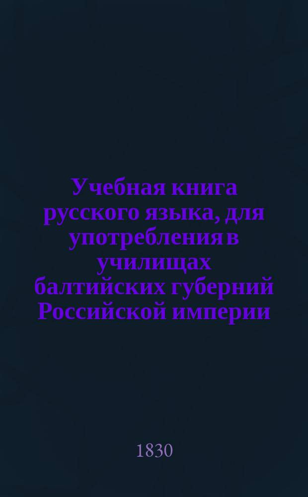 Учебная книга русского языка, для употребления в училищах балтийских губерний Российской империи