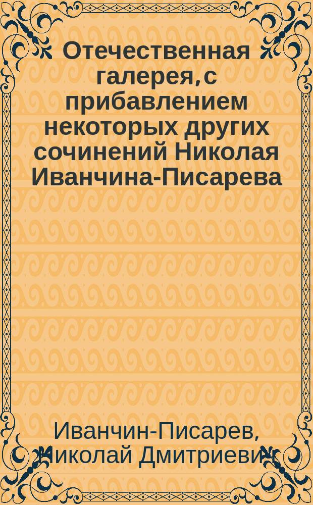 Отечественная галерея, с прибавлением некоторых других сочинений Николая Иванчина-Писарева : Ч. 1-2